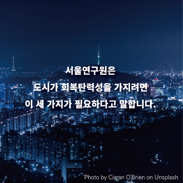 서울연구원은 도시가 회복탄력성을 가지려면 이 세 가지가 필요하다고 말합니다. 