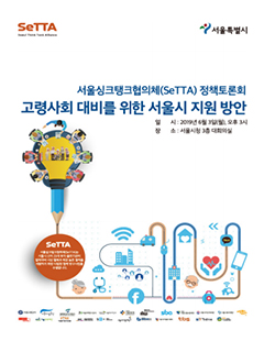 서울싱크탱크협의체(SeTTA) 정책토론회 - 고령사회 대비를 위한 서울시 지원 방안