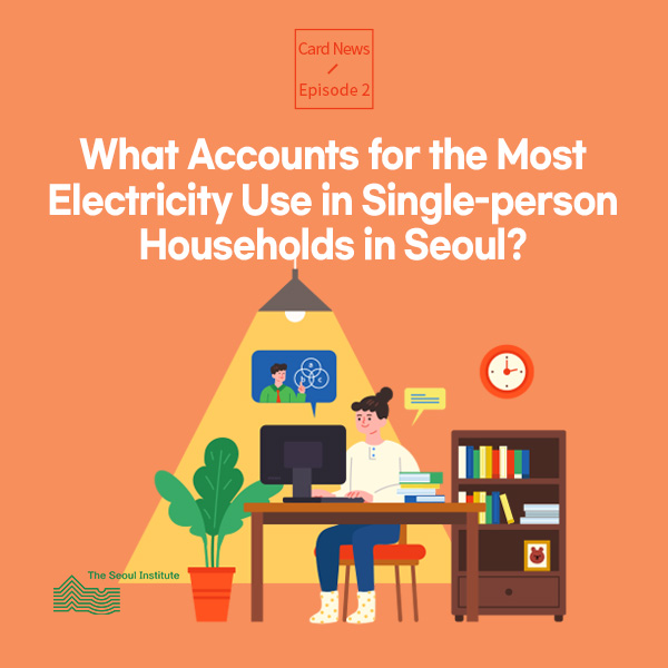 Card News  Episode 2:  What Accounts for the Most Electricity Use in Single-person Households in Seoul?