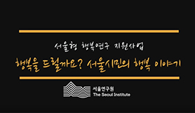 [서울연구원 &quos;서울형 행복연구 지원사업&quos; 발표회] 행복을 드릴까요?  이미지