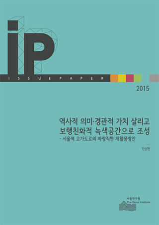 역사적 의미·경관적 가치 살리고 보행친화적 녹색공간으로 조성 / 서울역 고가도로의 바람직한 재활용방안 이미지