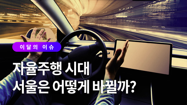 서울이슈큐레이터 - 자율주행 시대 서울은 어떻게 바뀔까? 썸네일 이미지