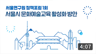 [정책포럼] 서울시 문화예술교육 활성화 방안 (4:06) 이미지