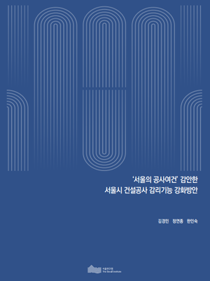 ‘서울의 공사여건’ 감안한 서울시 건설공사 감리기능 강화방안 이미지