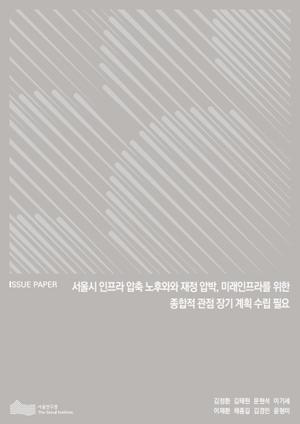 서울시 인프라 압축 노후와와 재정 압박, 미래인프라를 위한 종합적 관점 장기 계획 수립 필요 이미지