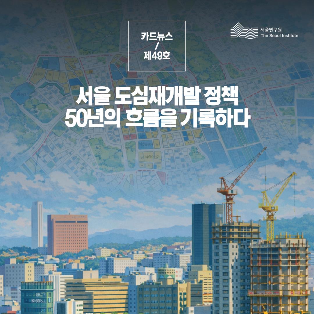 서울 도심재개발 정책 50년의 흐름을 기록하다 