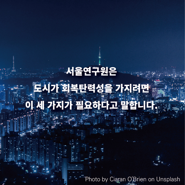 서울연구원은 도시가 회복탄력성을 가지려면 이 세 가지가 필요하다고 말합니다.