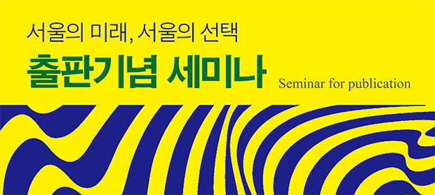 서울의 미래, 서울의 선택 출판기념 세미나 Seminar for publication